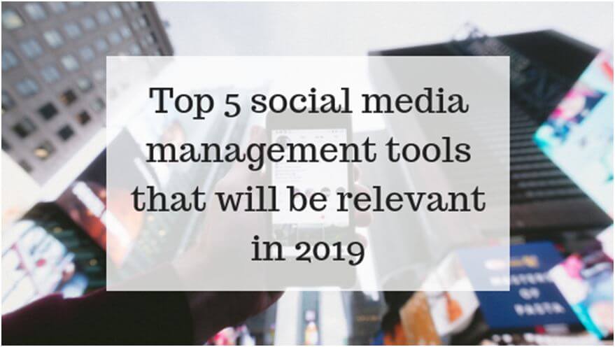 Top 5 Social Media Management Tools that will be Relevant in 2019