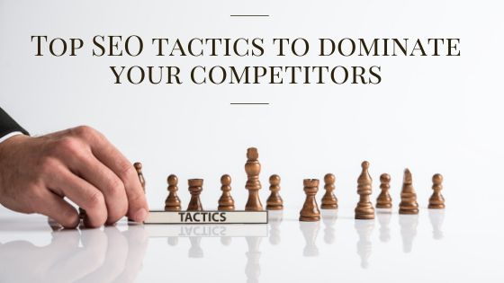Top SEO tactics to dominate your competitors