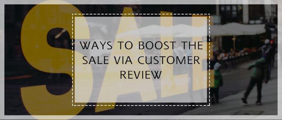 Ways to boost the sale via customer review